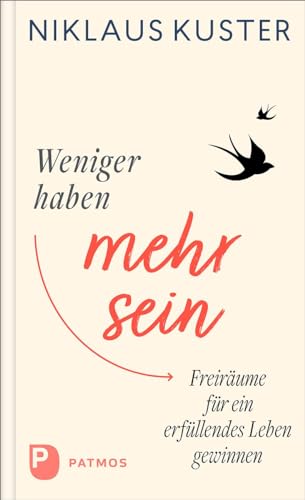 Weniger haben - mehr sein: Freiräume für ein erfüllendes Leben gewinnen von Patmos-Verlag