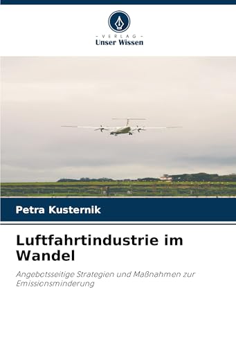 Luftfahrtindustrie im Wandel: Angebotsseitige Strategien und Maßnahmen zur Emissionsminderung von Verlag Unser Wissen