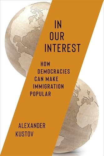 In Our Interest: How Democracies Can Make Immigration Popular von Columbia University Press