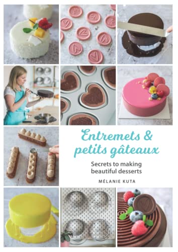 Entremets & petits gâteaux: Secrets to making beautiful desserts