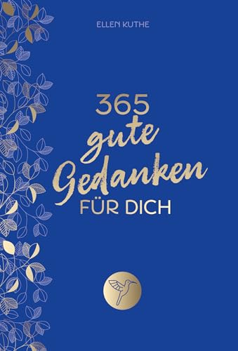 365 gute Gedanken für dich: Impulse für einen Alltag voller Glück, Lebensfreude und positivem Mindset. Für mehr Achtsamkeit, Selbstliebe, innere Ruhe, Dankbarkeit. Tolles Geschenk