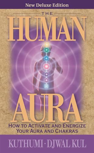 The Human Aura: How to Activate and Energize Your Aura and Chakras