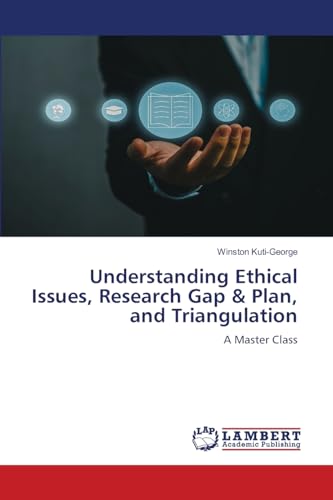 Understanding Ethical Issues, Research Gap & Plan, and Triangulation: A Master Class von LAP LAMBERT Academic Publishing