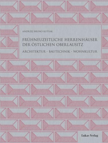 Frühneuzeitliche Herrenhäuser der östlichen Oberlausitz: Architektur | Bautechnik | Wohnkultur von Lukas Verlag für Kunst- und Geistesgeschichte