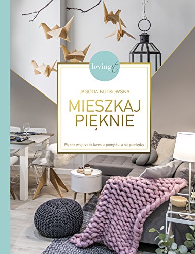 Mieszkaj pieknie: Piękne wnętrze to kwestia pomysłu, a nie pieniędzy von Znak