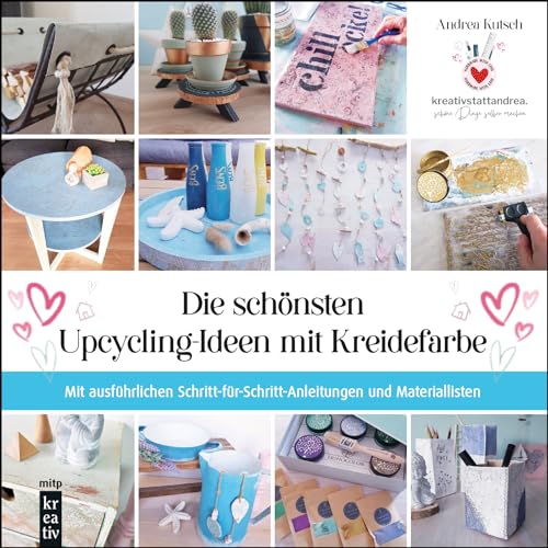 Die schönsten Upcycling-Ideen mit Kreidefarbe (mitp Kreativ): Mit ausführlichen Schritt-für-Schritt-Anleitungen und Materiallisten von MITP Verlags GmbH