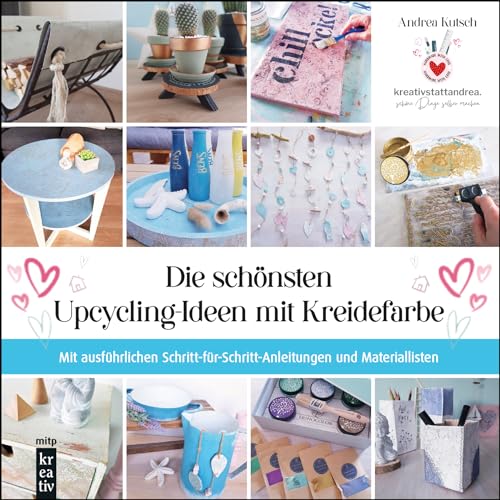 Die schönsten Upcycling-Ideen mit Kreidefarbe (mitp Kreativ): Mit ausführlichen Schritt-für-Schritt-Anleitungen und Materiallisten von mitp