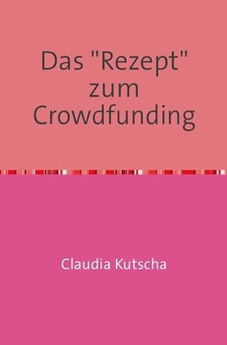 Das "Rezept" zum Crowdfunding: Jeder kann das...