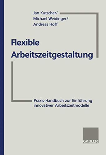 Flexible Arbeitszeitgestaltung: Praxis-Handbuch zur Einführung innovativer Arbeitszeitmodelle Flexible Arbeitszeitgestaltung: Praxis-Handbuch zur Einführung innovativer Arbeitszeitmodelle