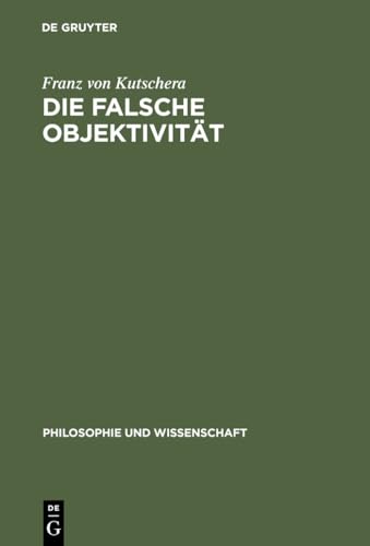Die falsche Objektivität (Philosophie und Wissenschaft, 1)