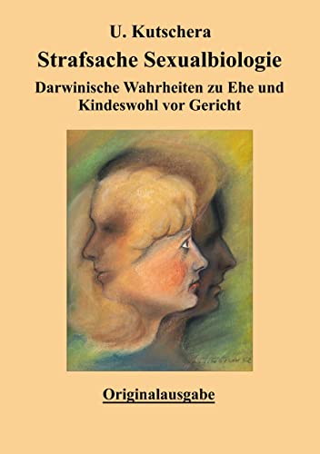 Strafsache Sexualbiologie: Darwinische Wahrheiten zu Ehe und Kindeswohl vor Gericht von tredition