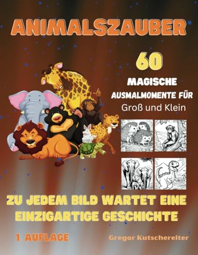 Ausmalbuch "Animalszauber: 60 Magische Ausmalmomente für Groß und Klein Tiere Zoo Malbuch Tierwelt: Kinder Malbuch: Zu jedem Bild wartet eine ... Ausmalbücher für groß und klein, Band 6)
