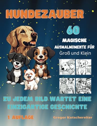 Ausmalbuch "Hundezauber: 60 Magische Ausmalmomente für Groß und Klein.:: Kinder Malbuch: Zu jedem Bild wartet eine einzigartige Geschichte auf dich. ... Ausmalbücher für groß und klein, Band 8) von Independently published