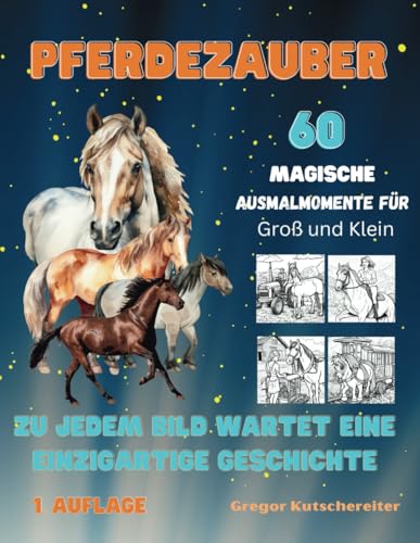 Ausmalbuch "Pferdezauber: 60 Magische Ausmalmomente für Groß und Klein.: Kinder Malbuch: Zu jedem Bild wartet eine einzigartige Geschichte auf dich. ... Ausmalbücher für groß und klein, Band 9) von Independently published