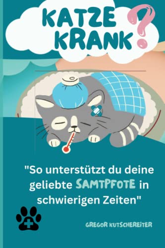 Katze krank?: "So unterstützt du deine geliebte Samtpfote in schwierigen Zeiten “Mit diesem Buch lernst du, wie du dich um deine kranke Katze kümmern ... gesund zu werden.“ (Katzenbücher, Band 2)