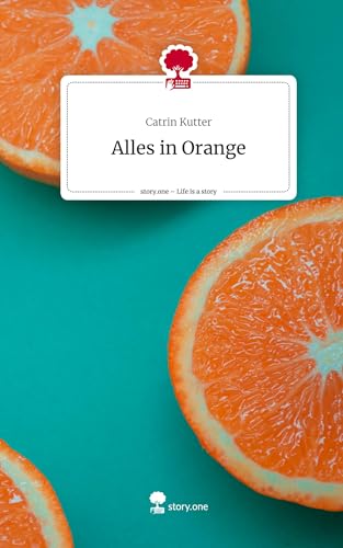 Alles in Orange. Life is a Story - story.one von story.one publishing