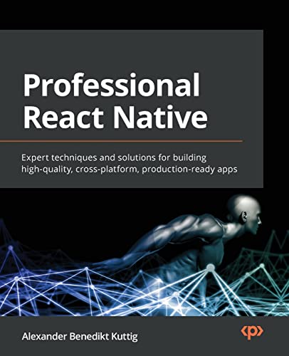 Professional React Native: Expert techniques and solutions for building high-quality, cross-platform, production-ready apps von Packt Publishing