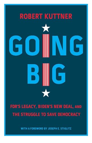 Going Big: FDR’s Legacy, Biden’s New Deal, and the Struggle to Save Democracy von The New Press