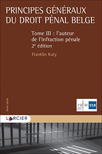 Principes généraux du droit pénal belge: Tome III, L'auteur de l'infraction pénale von LARCIER
