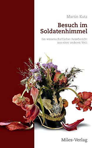 Besuch im Soldatenhimmel: Ein wissenschaftlicher Reisebericht aus einer anderen Welt von Miles-Verlag