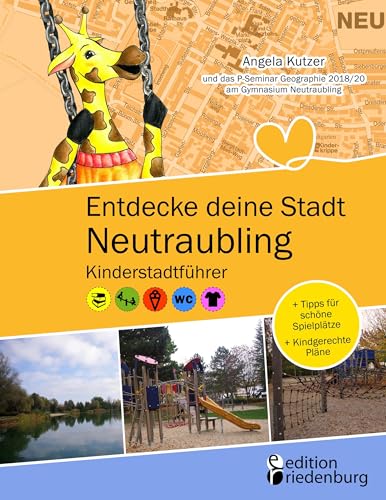 Entdecke deine Stadt Neutraubling: Kinderstadtführer + Tipps für schöne Spielplätze + Kindgerechte Pläne: Für alle Kinder ab 6 Jahren, ihre Familien, FreundInnen und LehrerInnen! von Edition Riedenburg E.U.
