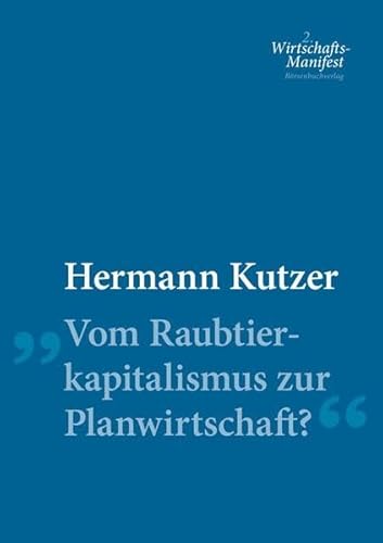 Vom Raubtierkapitalismus zur Planwirtschaft? (Wirtschafts-Manifeste)