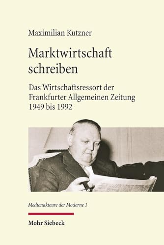 Marktwirtschaft schreiben: Das Wirtschaftsressort der Frankfurter Allgemeinen Zeitung 1949 bis 1992 (MdM, Band 1)