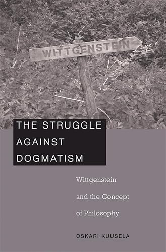The Struggle against Dogmatism: Wittgenstein and the Concept of Philosophy von Harvard University Press