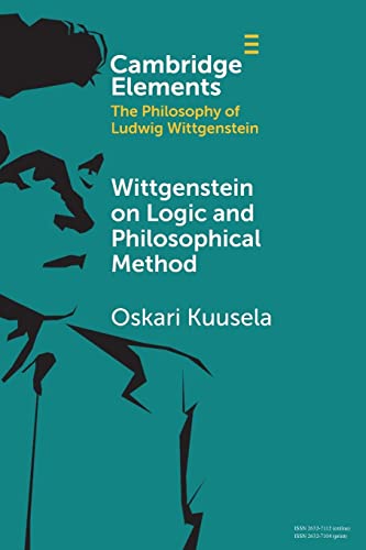Wittgenstein on Logic and Philosophical Method (Cambridge Elements: Elements in the Philosophy of Ludwig Wittgenstein)