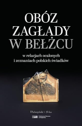 Obóz zagłady w Bełżcu: w relacjach ocalonych i zeznaniach polskich świadków von Prószyński Media
