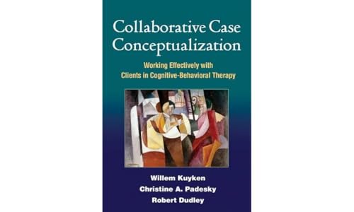 Collaborative Case Conceptualization: Working Effectively with Clients in Cognitive-Behavioral Therapy Collaborative Case Conceptualization: Working Effectively with Clients in Cognitive-Behavioral Therapy