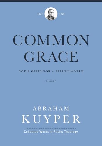 Common Grace (Volume 1): God's Gifts for a Fallen World: God's Gifts for a Fallen World: The Historical Section (Abraham Kuyper Collected Works in Public Theology, Band 1)