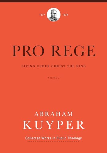 Pro Rege (Volume 2): Living Under Christ the King: Living Under Christ the King: The Kingship of Christ in Its Operation (Abraham Kuyper Collected Works in Public Theology, Band 2)