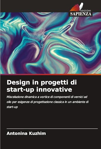 Design in progetti di start-up innovative: Miscelazione dinamica a vortice di componenti di vernici ad olio per esigenze di progettazione classica in un ambiente di start-up von Edizioni Sapienza