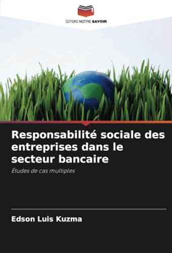 Responsabilité sociale des entreprises dans le secteur bancaire: Études de cas multiples von Editions Notre Savoir