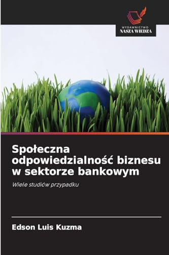 Społeczna odpowiedzialność biznesu w sektorze bankowym: Wiele studiów przypadku von Wydawnictwo Nasza Wiedza