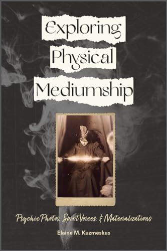 Exploring Physical Mediumship: Psychic Photos, Spirit Voices, & Materializations
