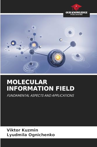 MOLECULAR INFORMATION FIELD: FUNDAMENTAL ASPECTS AND APPLICATIONS von Our Knowledge Publishing