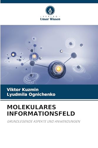 MOLEKULARES INFORMATIONSFELD: GRUNDLEGENDE ASPEKTE UND ANWENDUNGEN von Verlag Unser Wissen