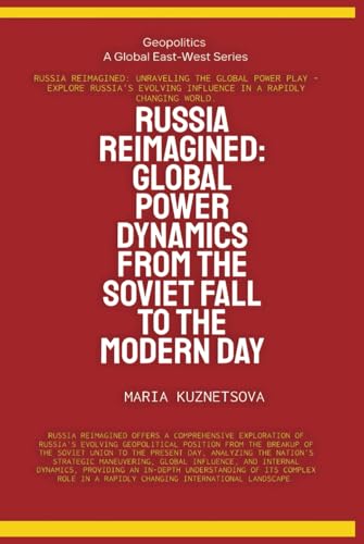 Russia Reimagined: Global Power Dynamics From The Soviet Fall To The Modern Day (Geopolitics)