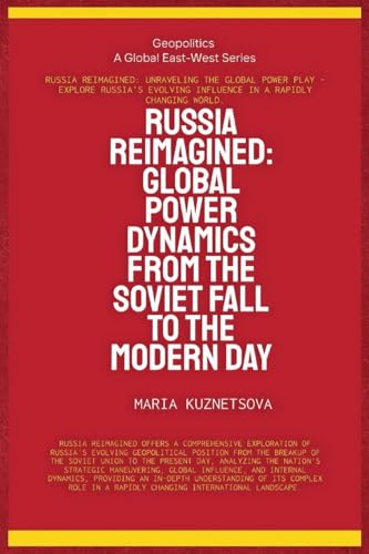 Russia Reimagined: Global Power Dynamics From The Soviet Fall To The Modern Day (Geopolitics) von Global East-West LTD