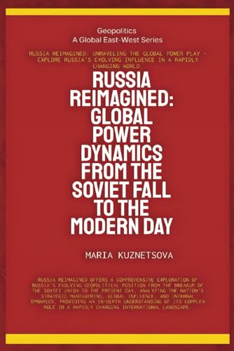 Russia Reimagined: Global Power Dynamics From The Soviet Fall To The Modern Day (Geopolitics) von Global east-West. London