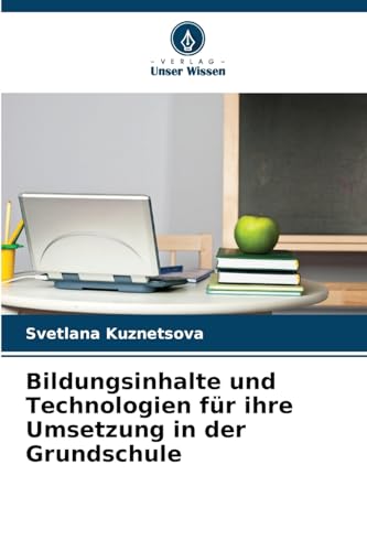 Bildungsinhalte und Technologien für ihre Umsetzung in der Grundschule von Verlag Unser Wissen