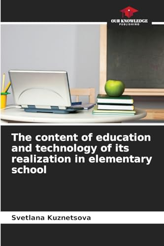 The content of education and technology of its realization in elementary school: DE von Our Knowledge Publishing