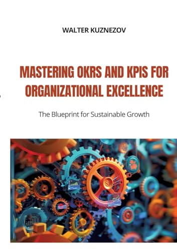Mastering OKRs and KPIs for Organizational Excellence: The Blueprint for Sustainable Growth von tredition