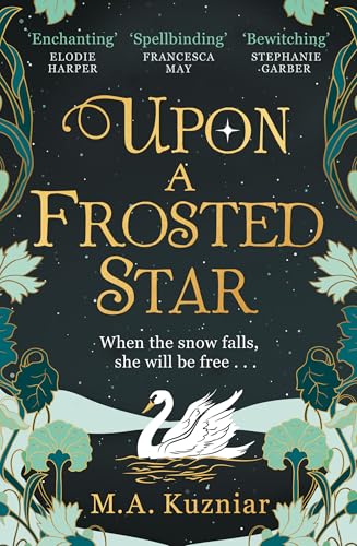 Upon a Frosted Star: A spellbinding fantasy romance fairy-tale re-imagining of Swan Lake from the best-selling author of Midnight in Everwood to curl up with in winter 2024 Upon a Frosted Star: A spellbinding fantasy romance fairy-tale re-imagining of Swan Lake from the best-selling author of Midnight in Everwood to curl up with in winter 2024
