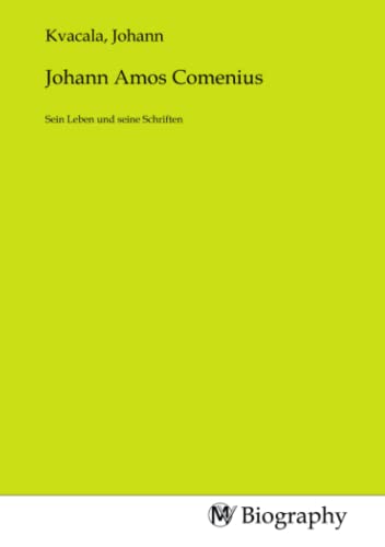 Johann Amos Comenius: Sein Leben und seine Schriften Johann Amos Comenius: Sein Leben und seine Schriften von MV-Biography