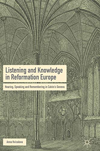 Listening and Knowledge in Reformation Europe: Hearing, Speaking and Remembering in Calvin’s Geneva Listening and Knowledge in Reformation Europe: Hearing, Speaking and Remembering in Calvin’s Geneva von MACMILLAN