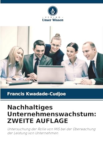 Nachhaltiges Unternehmenswachstum: ZWEITE AUFLAGE: Untersuchung der Rolle von MIS bei der Überwachung der Leistung von Unternehmen