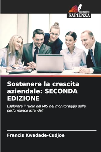 Sostenere la crescita aziendale: SECONDA EDIZIONE: Esplorare il ruolo del MIS nel monitoraggio delle performance aziendali